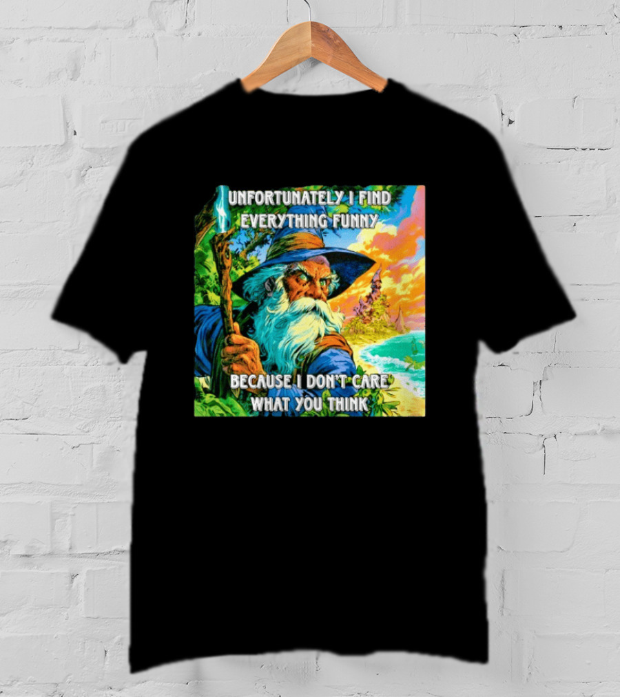 Unfortunately I Find Everything Funny Because I Don't Care What You Think Wizard Adventure T-Shirt