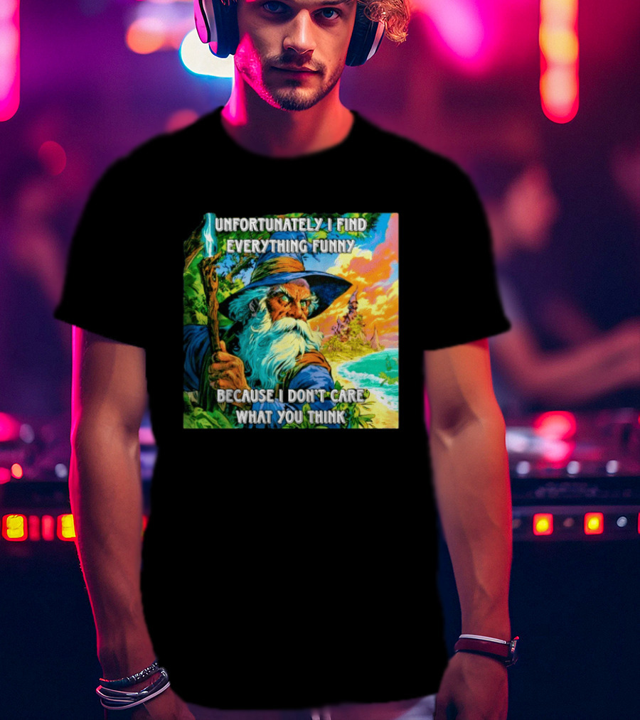 Unfortunately I Find Everything Funny Because I Don't Care What You Think Wizard Adventure T-Shirt