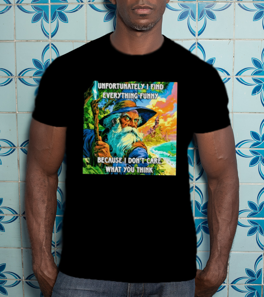 Unfortunately I Find Everything Funny Because I Don't Care What You Think Wizard Adventure T-Shirt