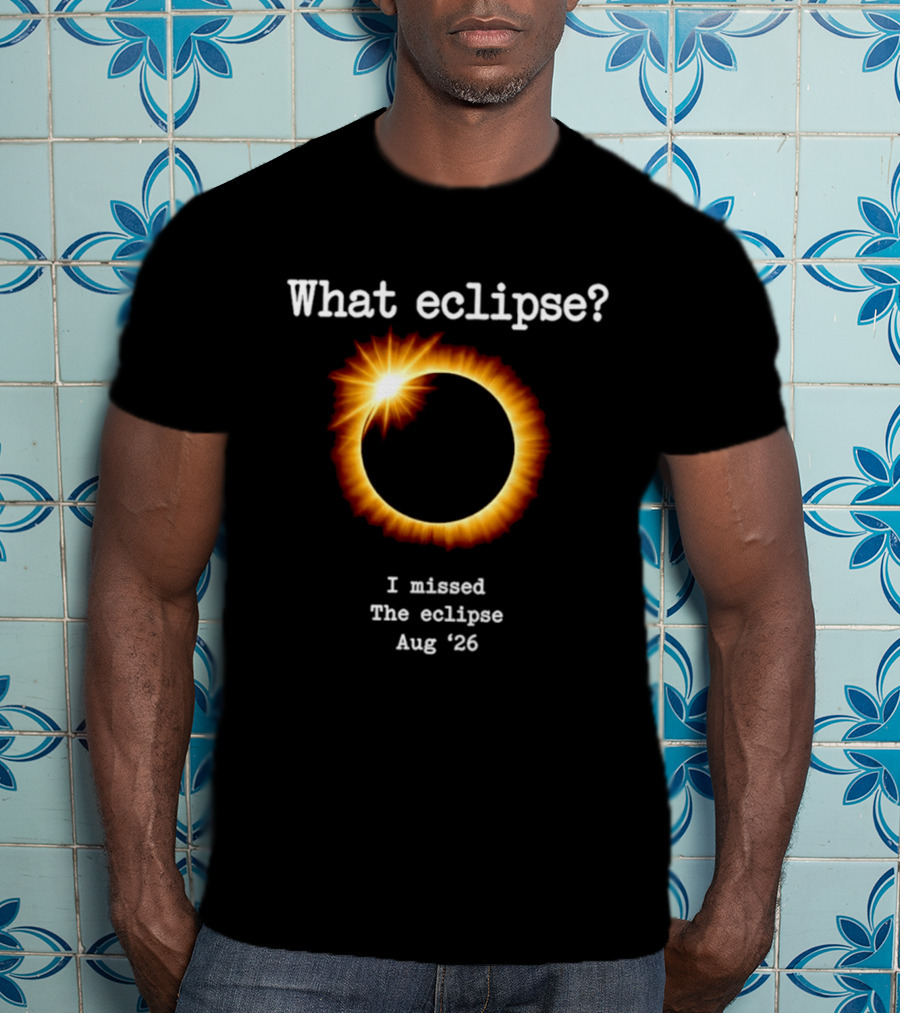 What Eclipse I Missed The Eclipse Aug 26 Solar Event T-Shirt