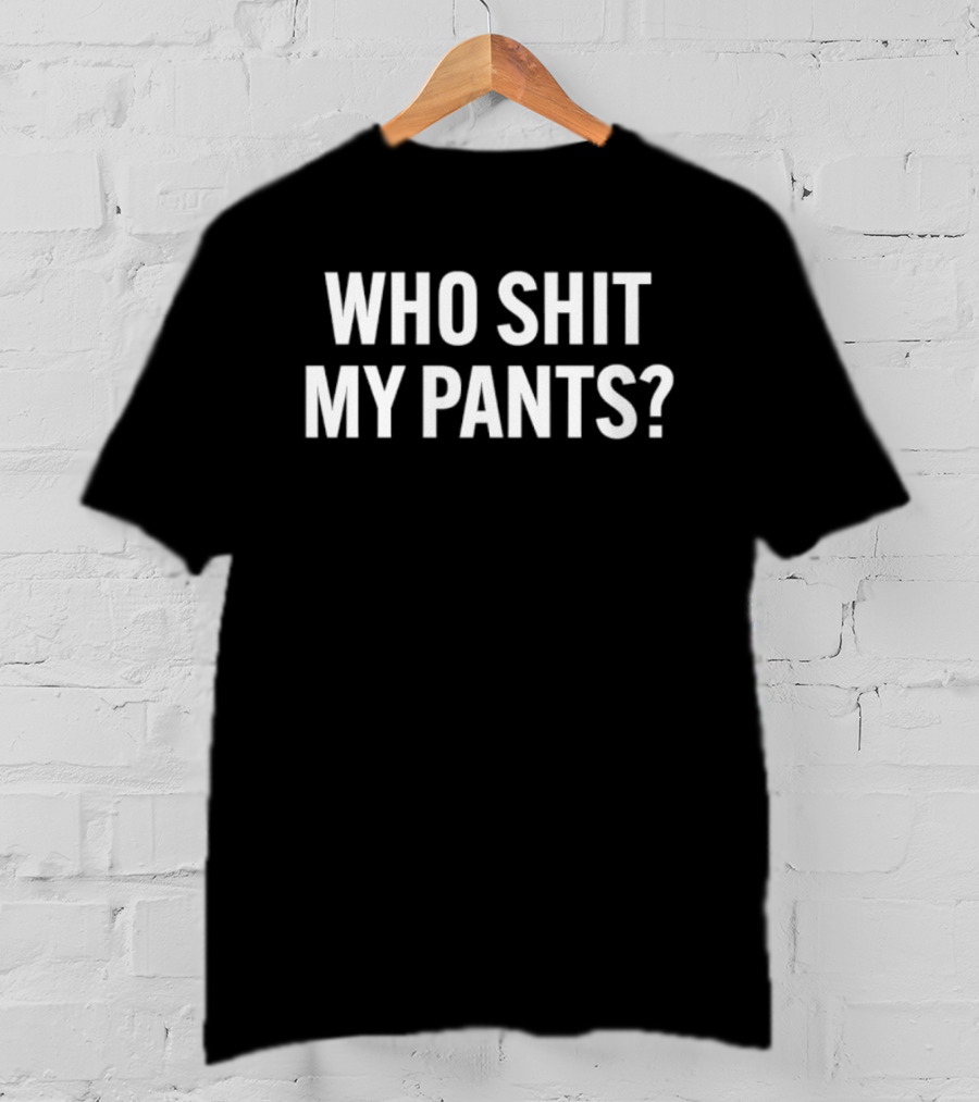 Who Shit My Pants Humor Sarcastic Phrase T-Shirt