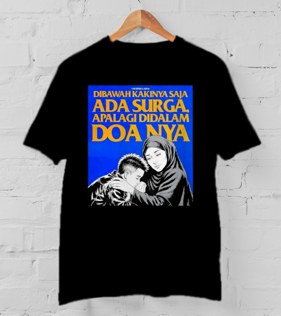 Dibawah Kakinya Saja Ada Surga Apalagi Didalam Doanya Mother's Blessing T-Shirt
