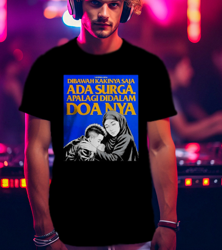 Dibawah Kakinya Saja Ada Surga Apalagi Didalam Doanya Mother's Blessing T-Shirt