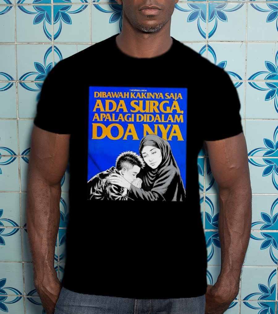 Dibawah Kakinya Saja Ada Surga Apalagi Didalam Doanya Mother's Blessing T-Shirt