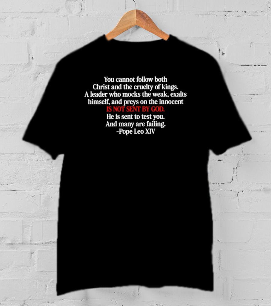 You Cannot Follow Both Christ And The Cruelty Of Kings Pope Leo XIV Is Not Sent By God T-Shirt