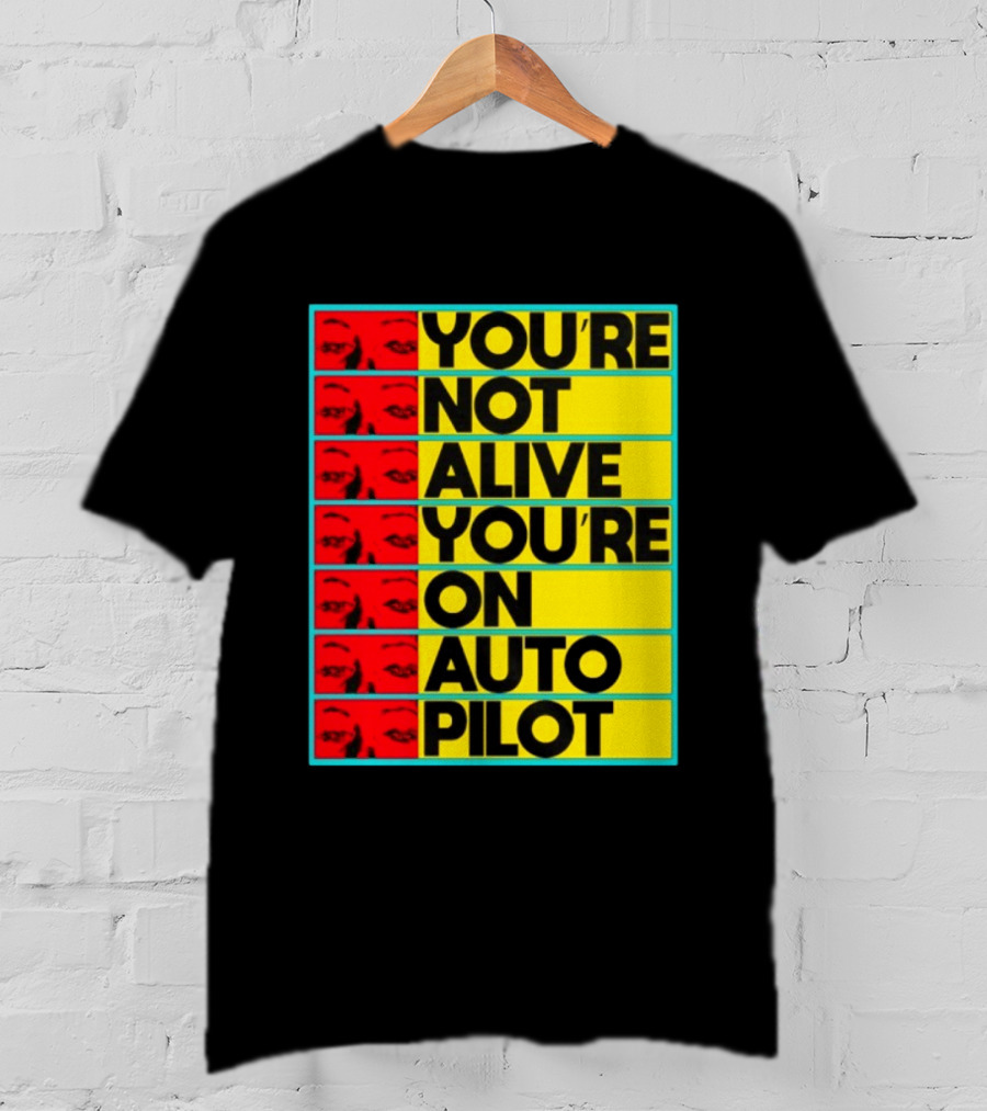 YOU'RE NOT ALIVE YOU'RE ON AUTO PILOT Stacked Bold Yellow Black Text With Red Eyeball Panels T-Shirt