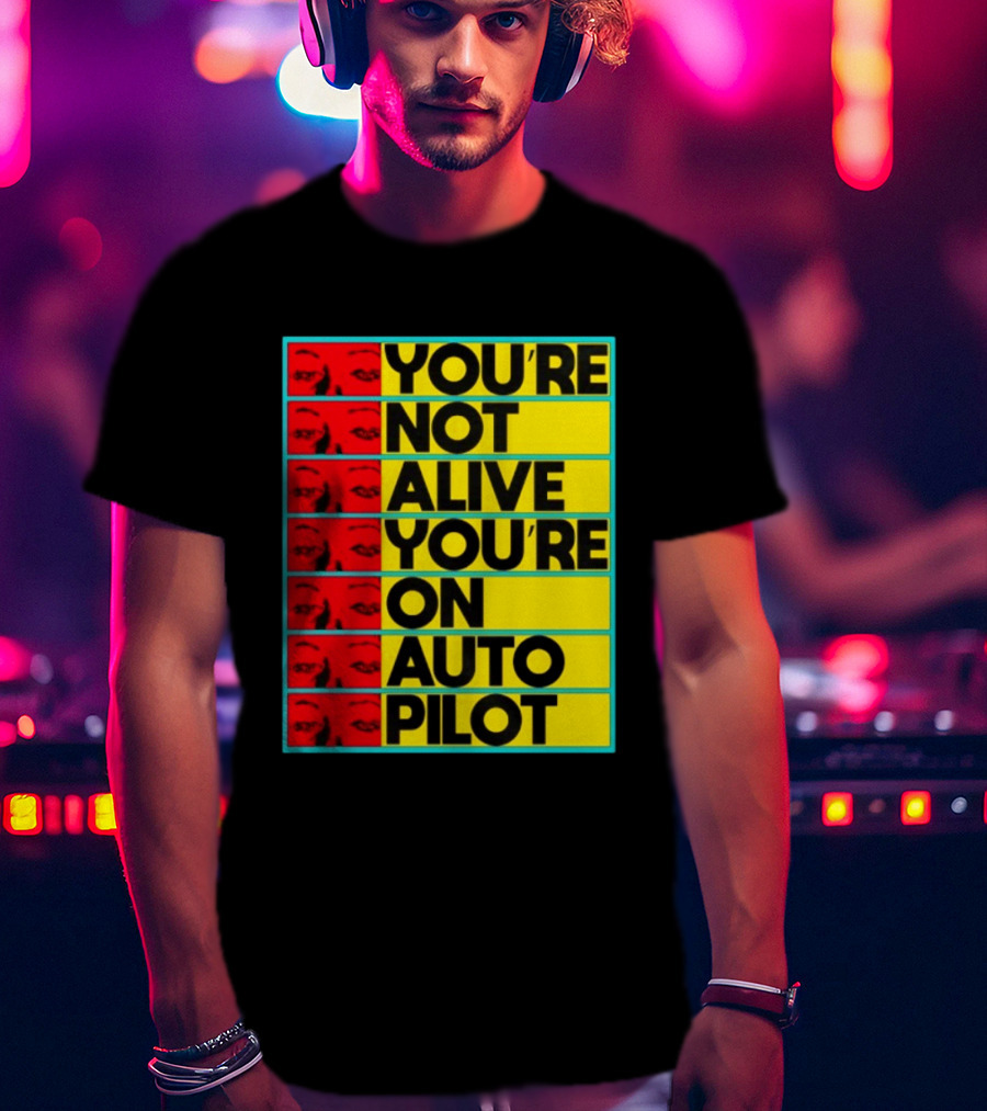 YOU'RE NOT ALIVE YOU'RE ON AUTO PILOT Stacked Bold Yellow Black Text With Red Eyeball Panels T-Shirt
