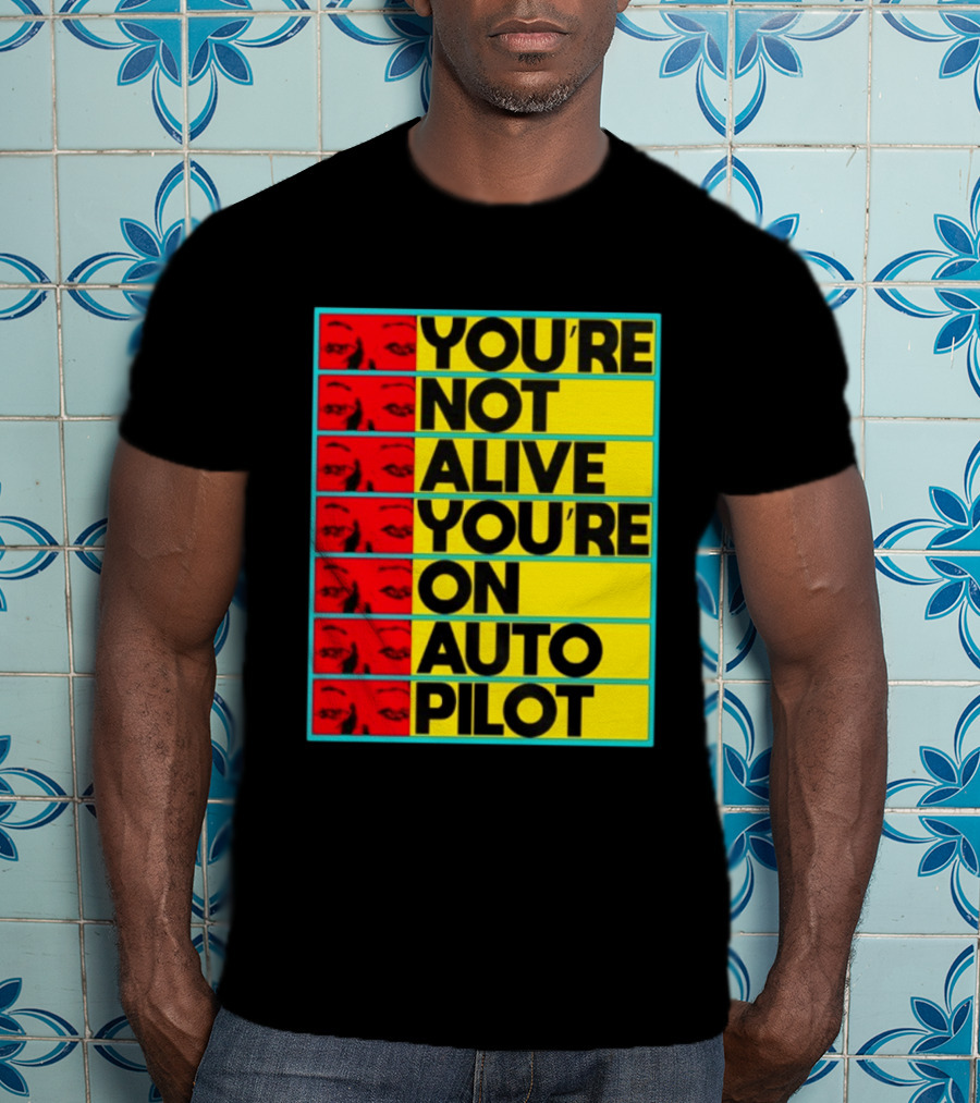 YOU'RE NOT ALIVE YOU'RE ON AUTO PILOT Stacked Bold Yellow Black Text With Red Eyeball Panels T-Shirt