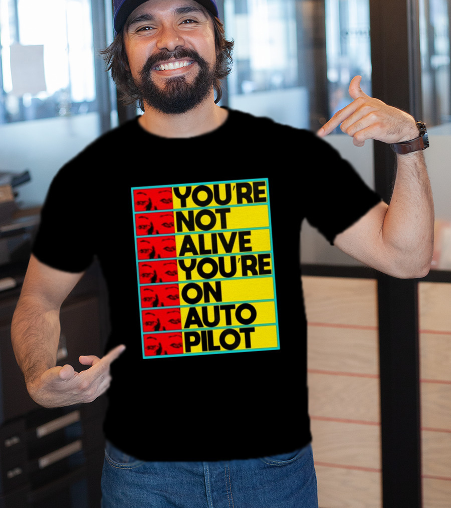 YOU'RE NOT ALIVE YOU'RE ON AUTO PILOT Stacked Bold Yellow Black Text With Red Eyeball Panels T-Shirt