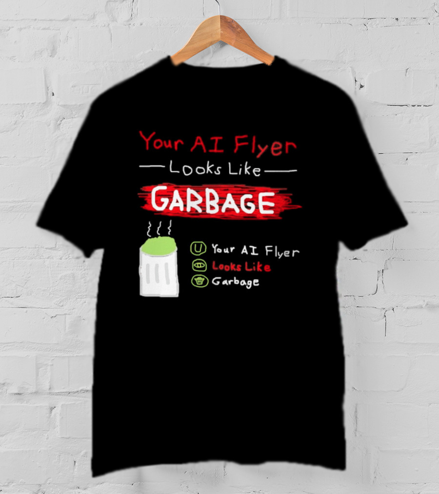Your AI Flyer Looks Like Garbage Trash Can T-Shirt