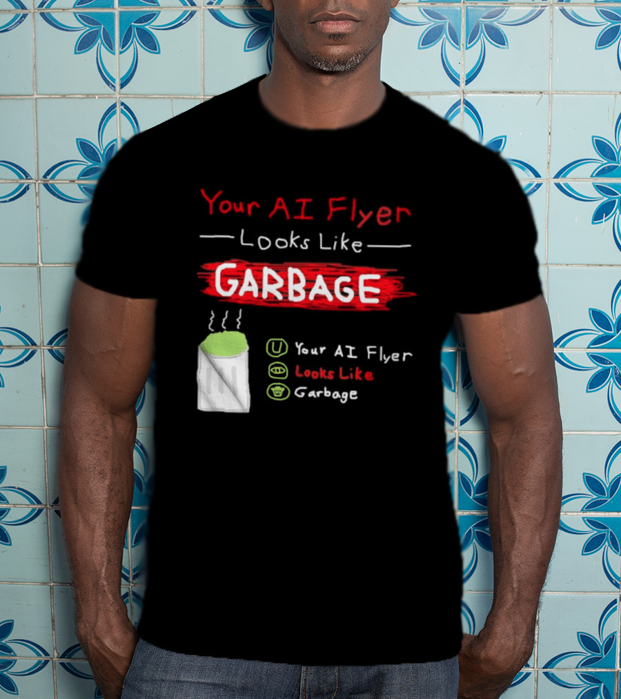 Your AI Flyer Looks Like Garbage Trash Can T-Shirt