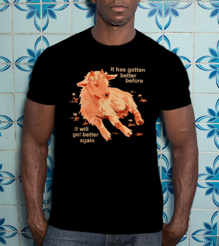 It Has Gotten Better Before It Will Get Better Again Goat With Flower Crown T-Shirt