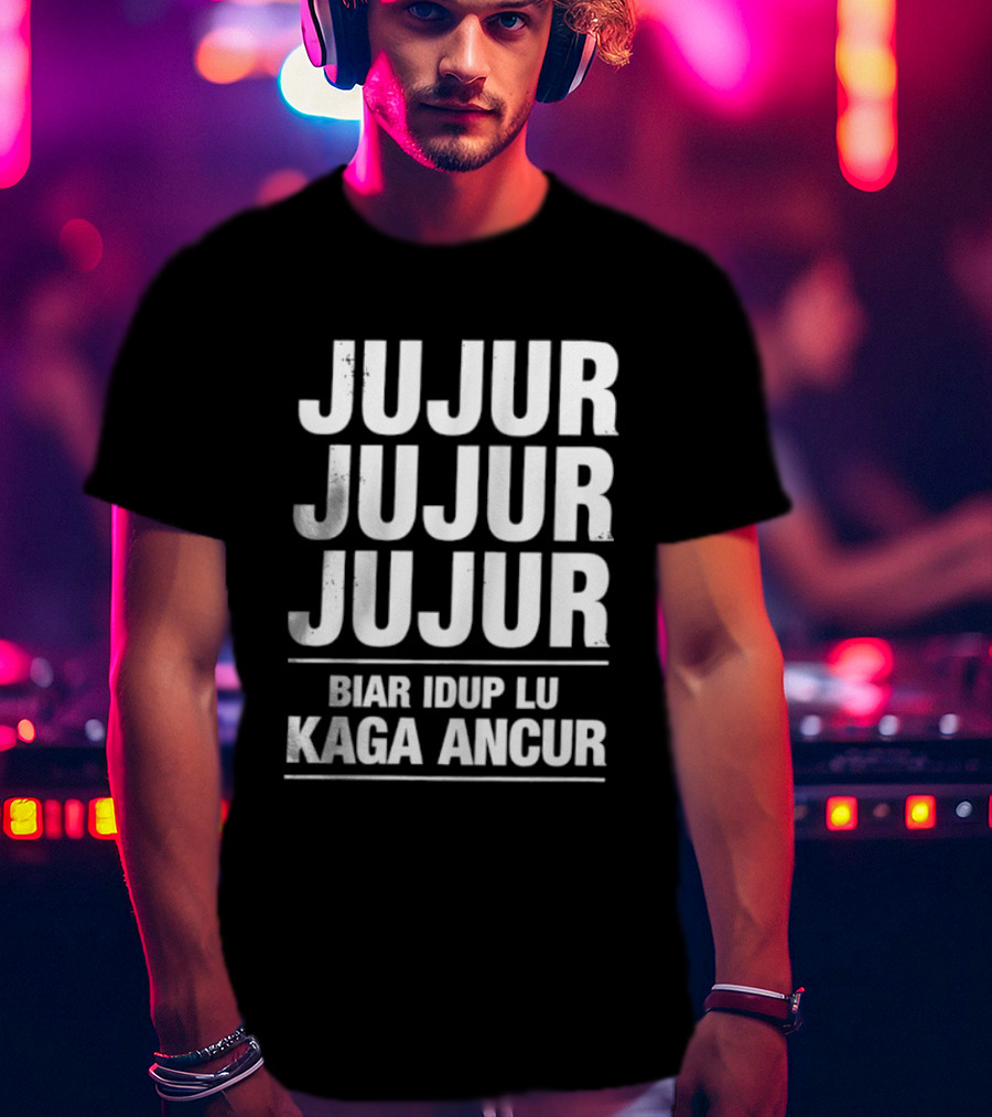 Jujur Jujur Jujur Biar Idup Lu Kaga Ancur T-Shirt