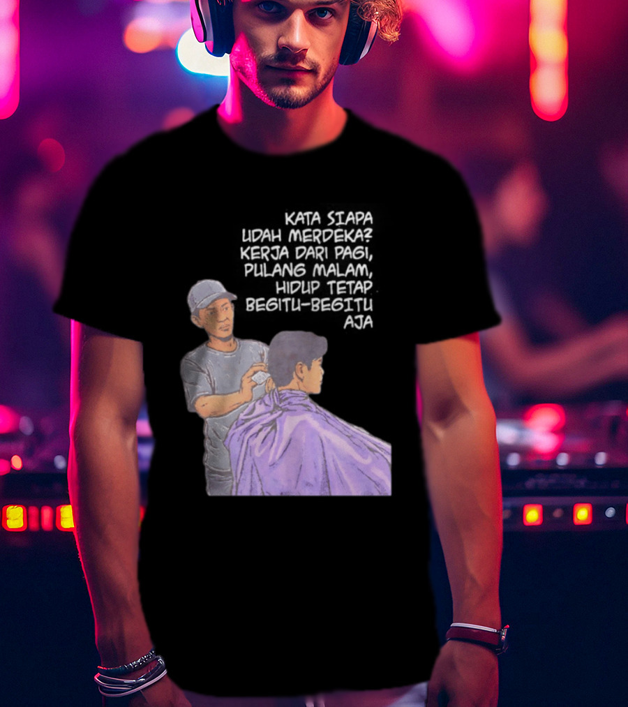 Kata Siapa Udah Merdeka Kerja Dari Pagi Pulang Malam Hidup Tetap Begitu Begitu Aja Barber T-Shirt
