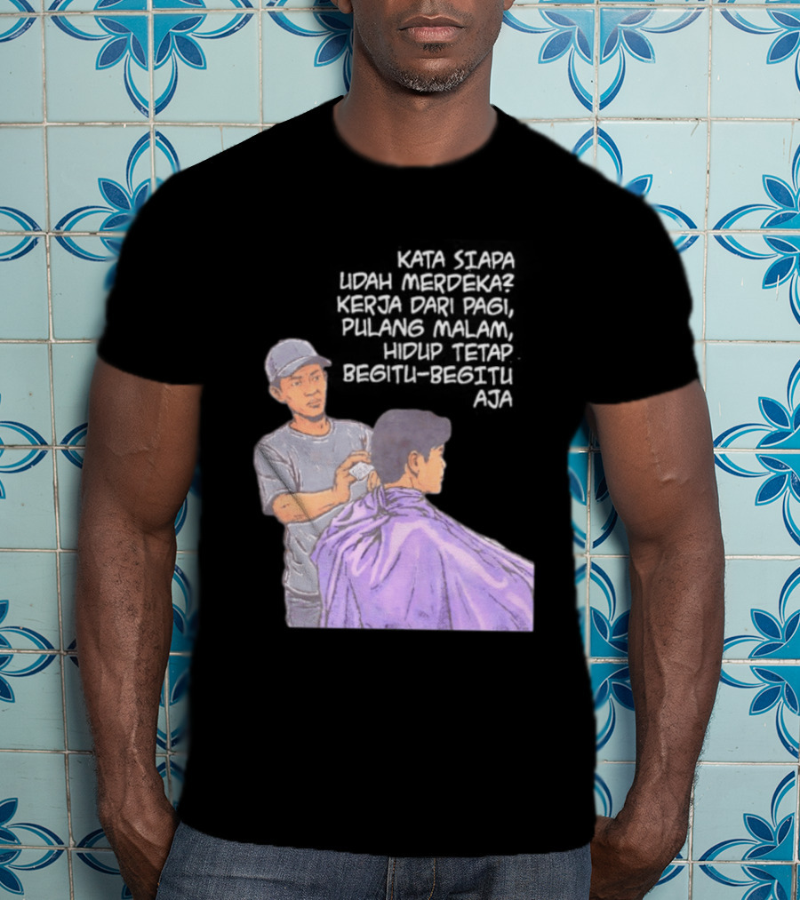 Kata Siapa Udah Merdeka Kerja Dari Pagi Pulang Malam Hidup Tetap Begitu Begitu Aja Barber T-Shirt