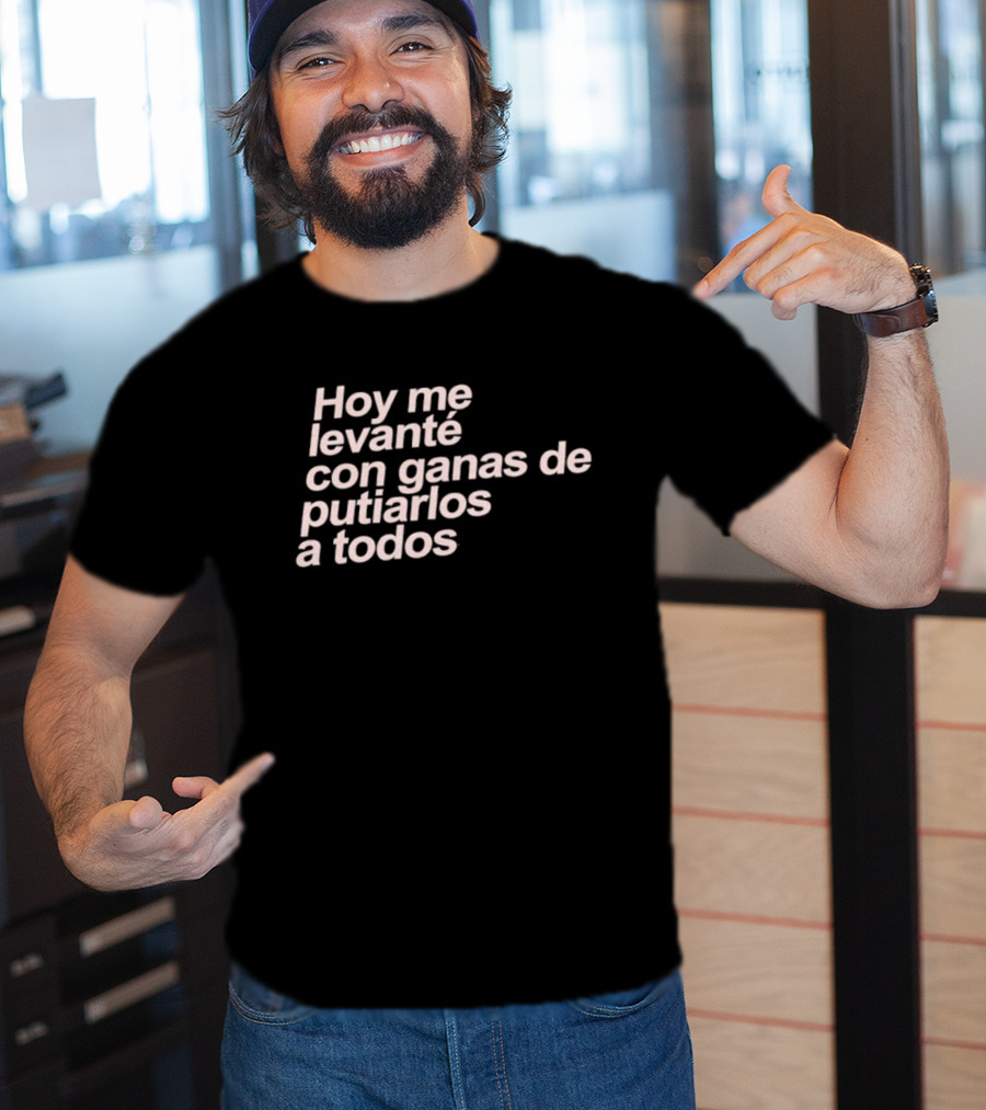 Hoy Me Levanté Con Ganas De Putiarlos A Todos TD T-Shirt