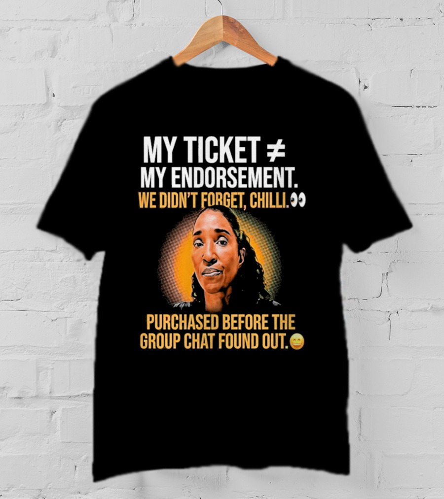 My Ticket My Endorsement We Didn't Forget Chilli T-Shirt