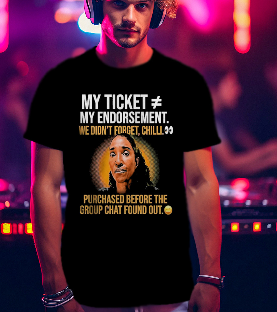 My Ticket My Endorsement We Didn't Forget Chilli T-Shirt