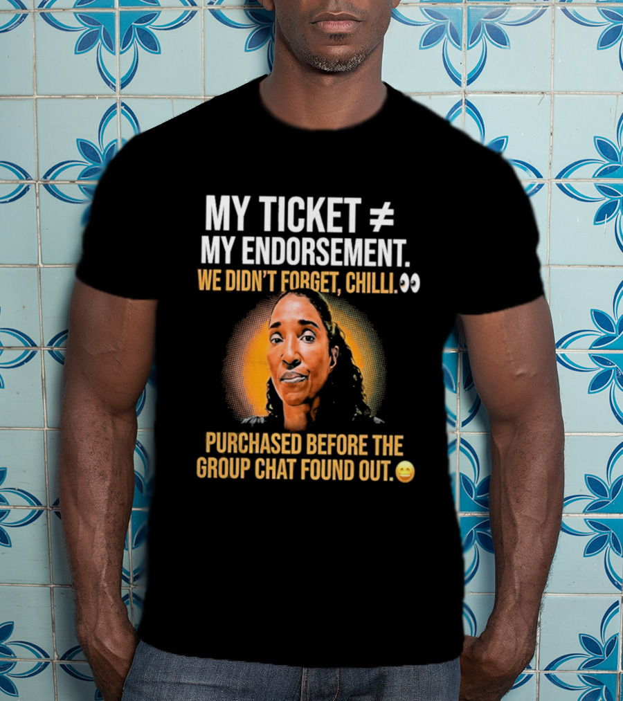 My Ticket My Endorsement We Didn't Forget Chilli T-Shirt