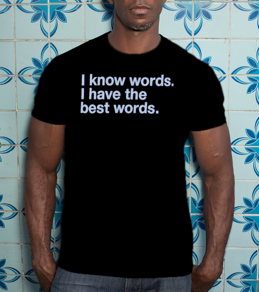 I Know Words I Have The Best Words T-Shirt