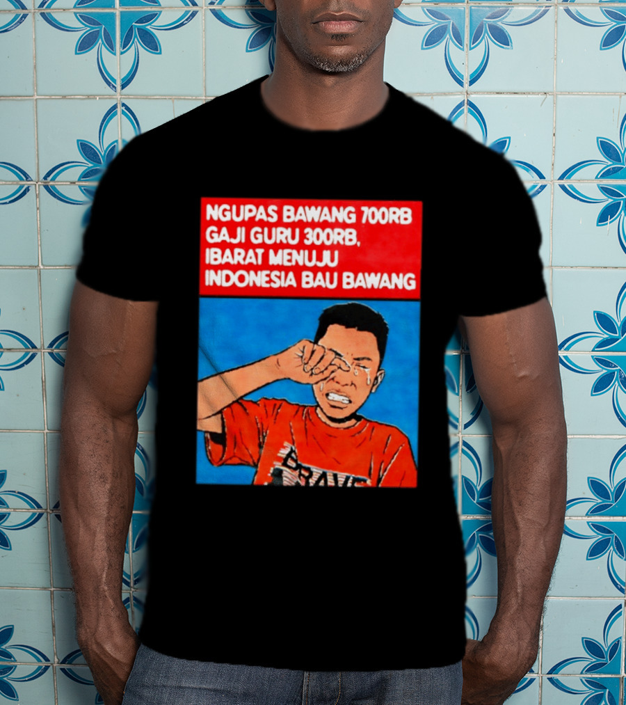 Ngupas Bawang 700rb Gaji Guru 300rb Ibarat Menuju Indonesia Bau Bawang T-Shirt