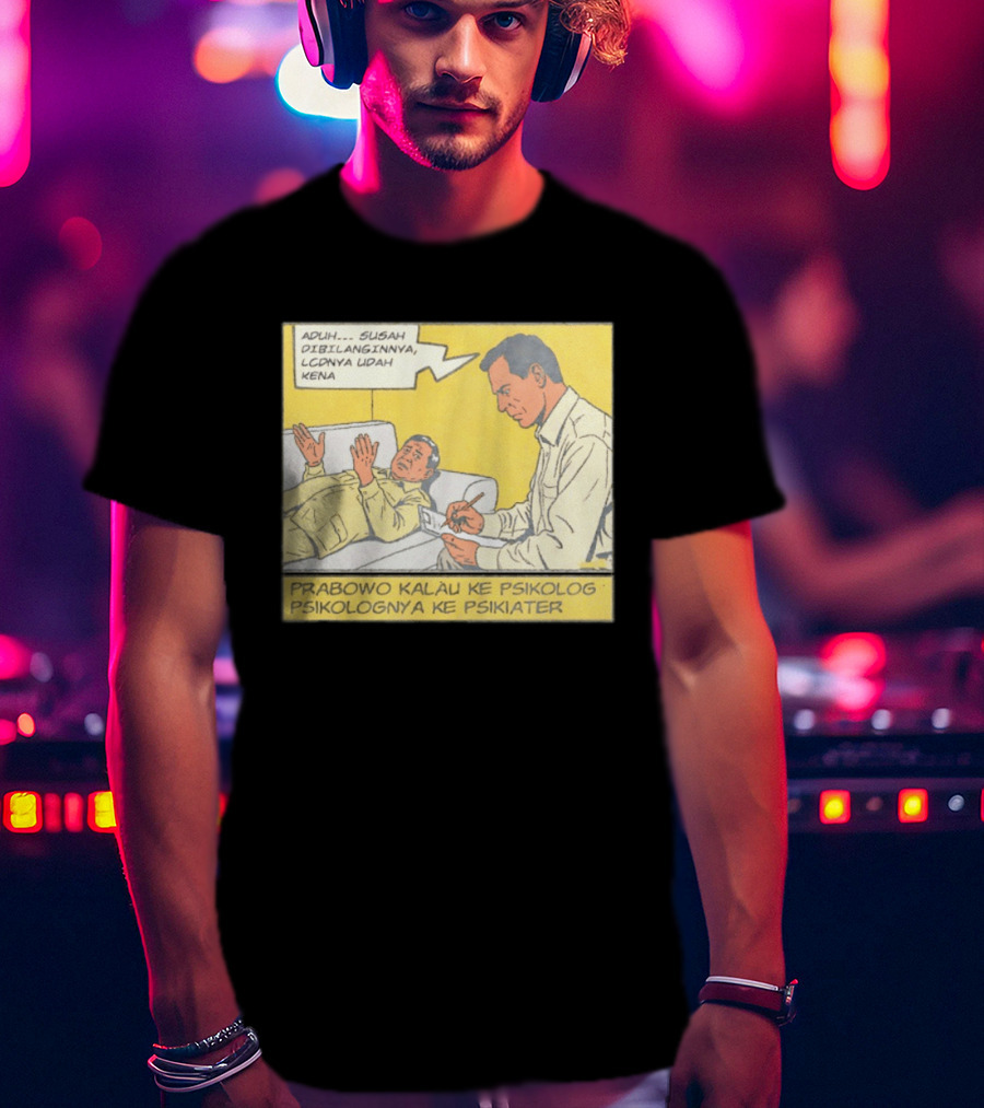 Prabowo Kalau Ke Psikolog Psikolognya Ke Psikiater Aduh Susah Dibilanginnya LCDnya Udah Kena T-Shirt