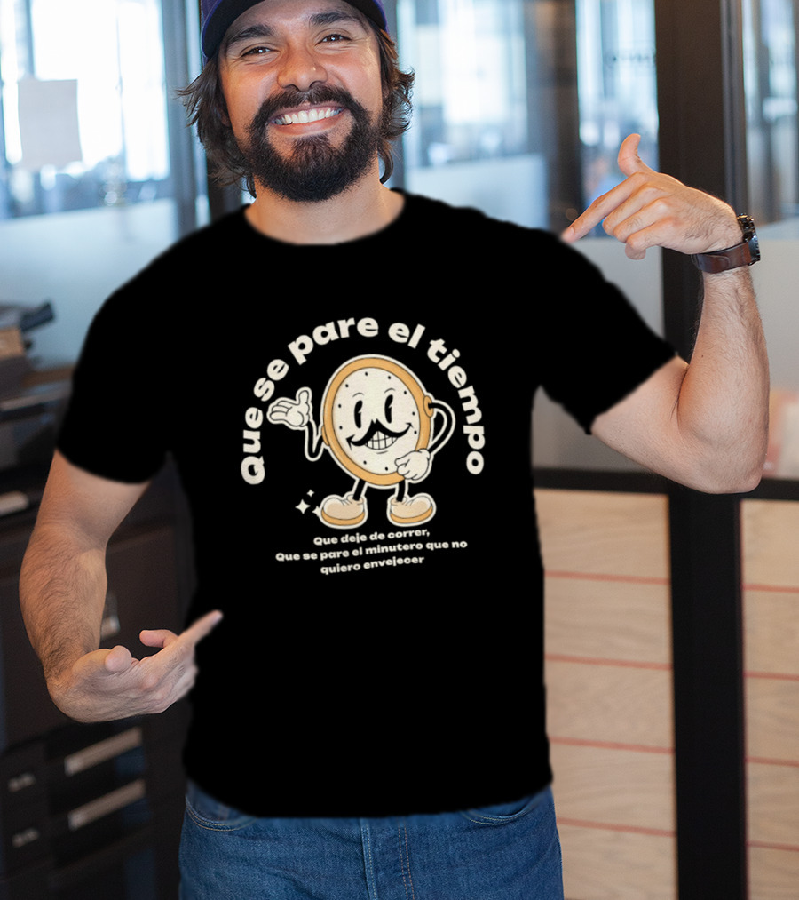 Que Se Pare El Tiempo Que Deje De Correr Que Se Pare El Minutero Que No Quiero Envejecer T-Shirt