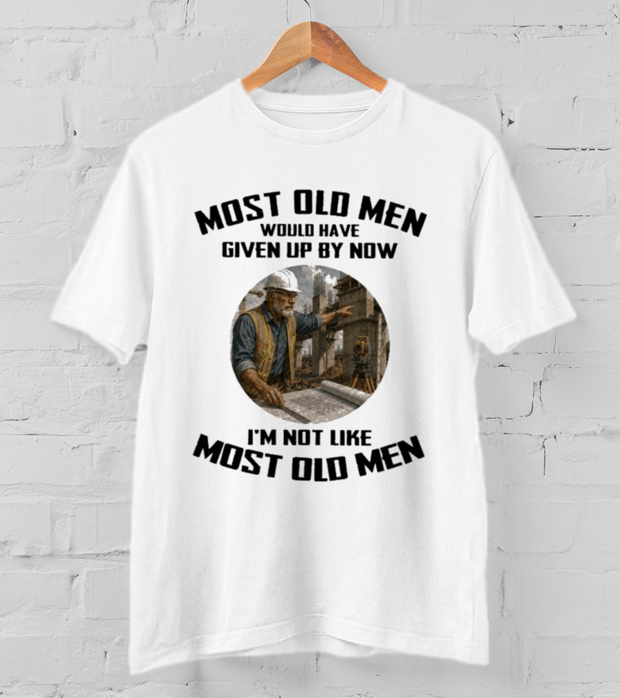 Most Old Men Would Have Given Up By Now I'm Not Like Most Old Men Construction Worker T-Shirt