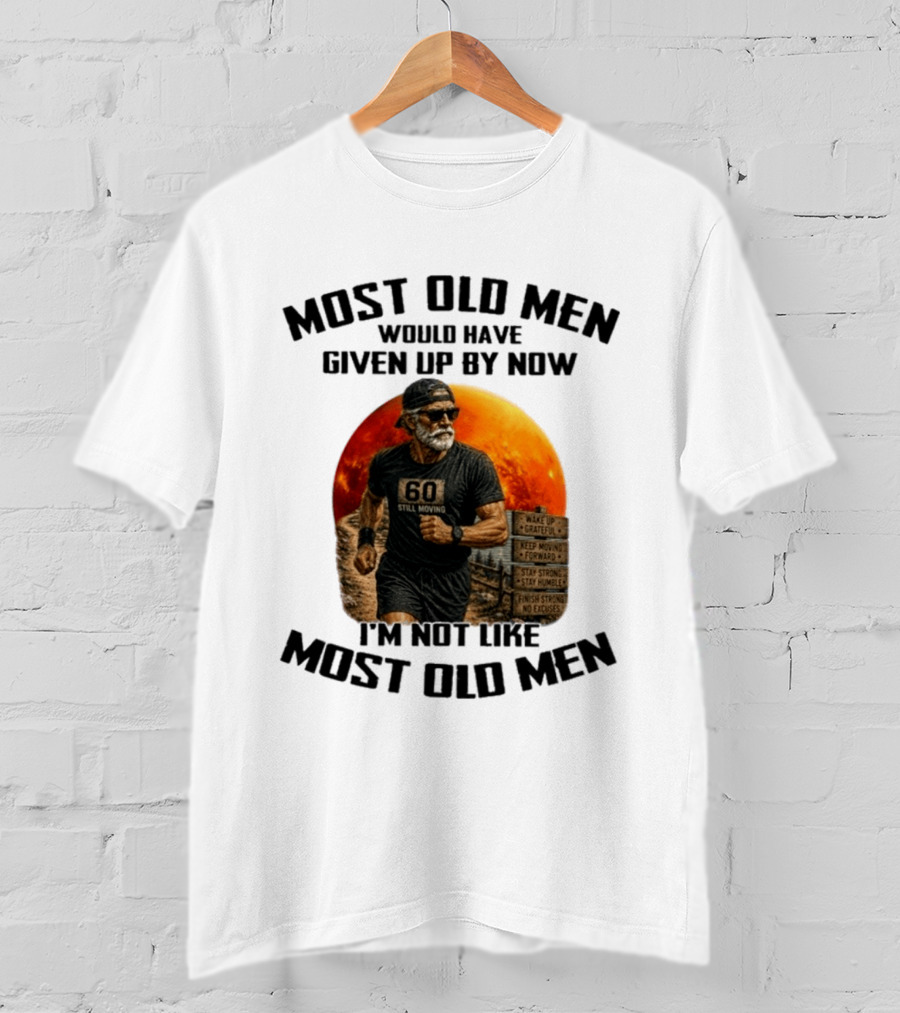 Most Old Men Would Have Given Up By Now 60 Still Moving I'm Not Like Most Old Men T-Shirt