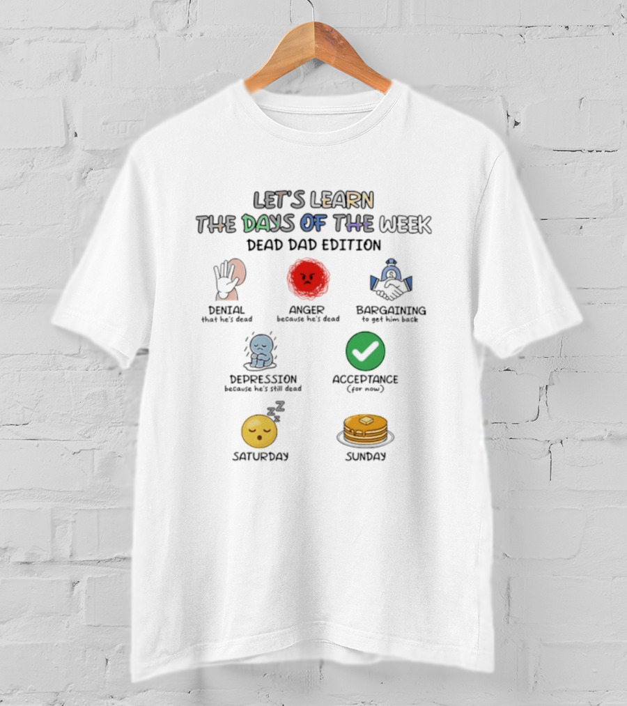 Let's Learn Days Of The Week Dead Dad Edition Denial Anger Bargaining Depression Acceptance Saturday Sunday T-Shirt