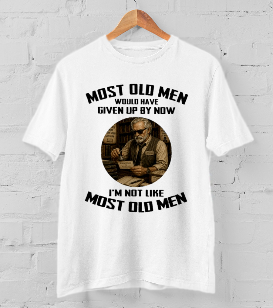 Most Old Men Would Have Given Up By Now Librarian Knowledge Is Timeless I'm Not Like Most Old Men T-Shirt