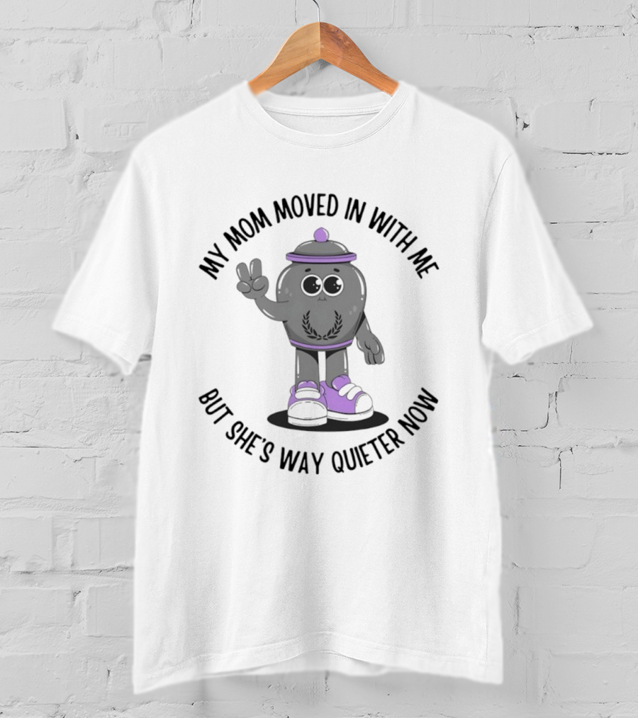 My Mom Moved In With Me But She's Way Quieter Now Peaceful Cartoon T-Shirt