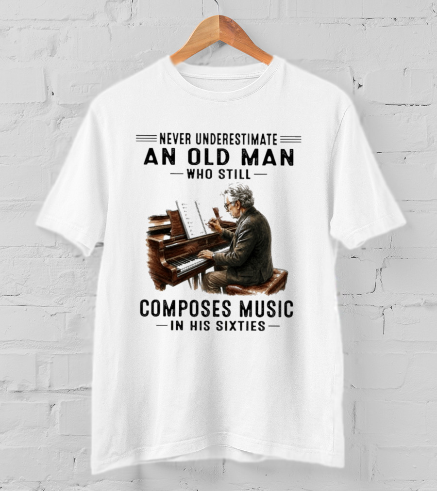 Never Underestimate An Old Man Who Still Composes Music In His Sixties At The Piano T-Shirt