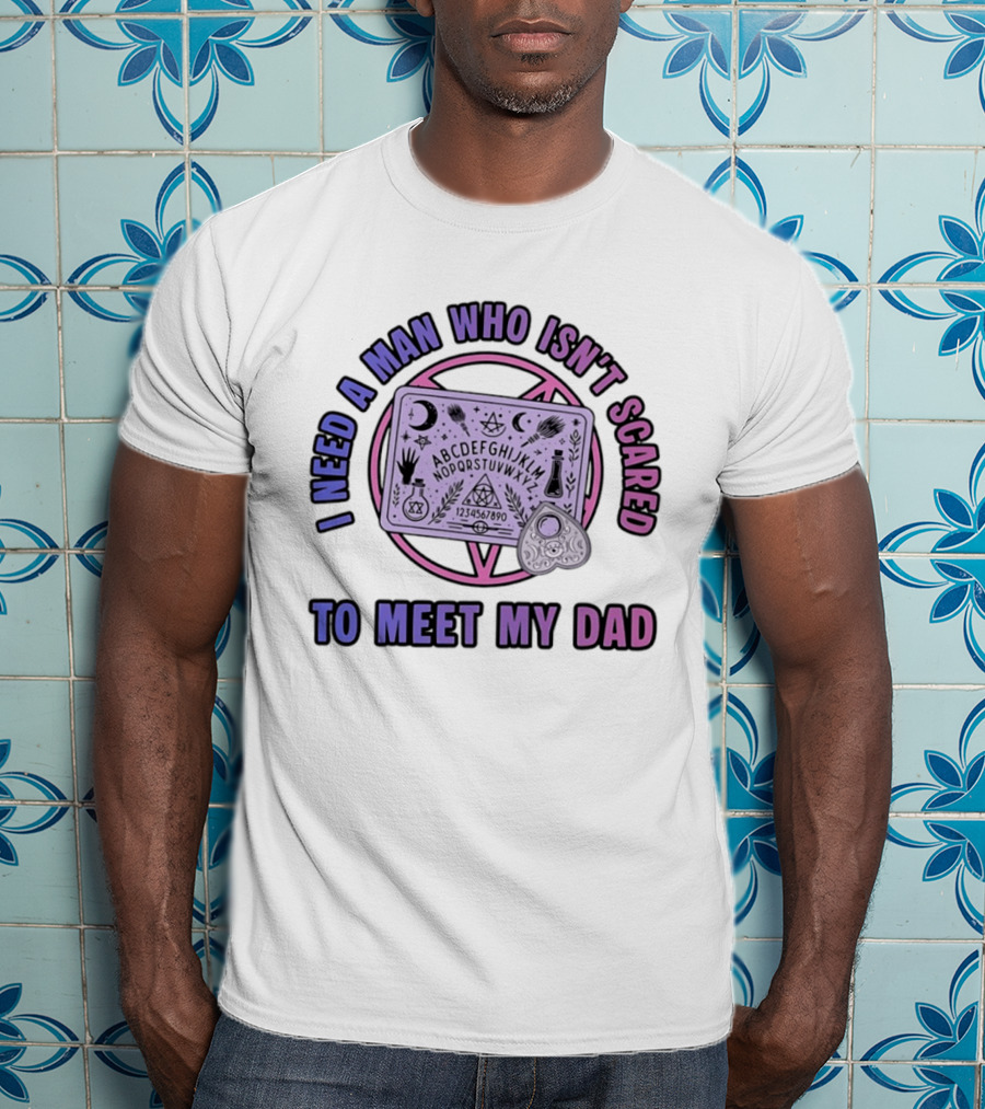 I Need A Man Who Isn't Scared To Meet My Dad Ouija Board Moon Stars T-Shirt