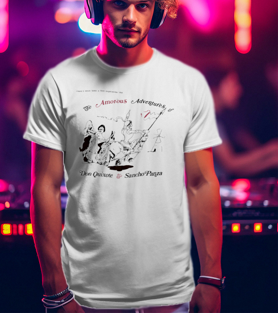 There's Never Been A Film Experience Like The Amorous Adventures Of Don Quixote And Sancho Panza T-Shirt