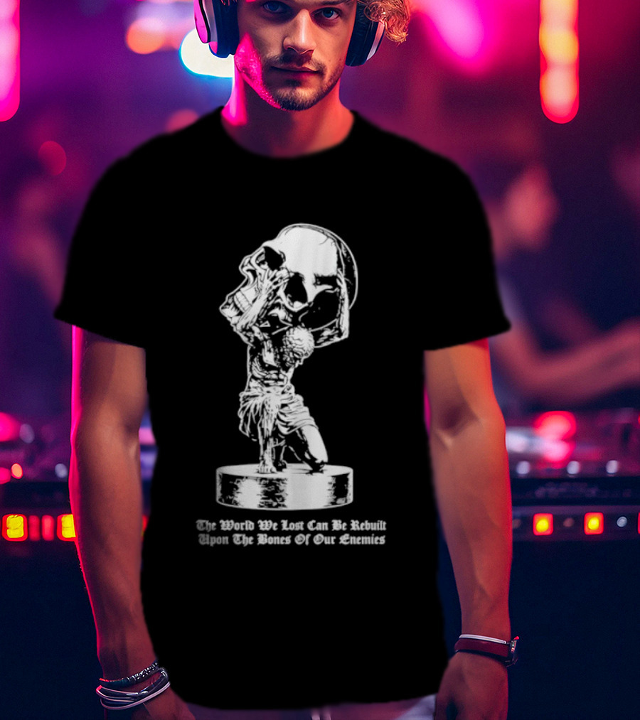 Atlas Holding Skull The World We Lost Can Be Rebuilt Upon The Bones Of Our Enemies T-Shirt
