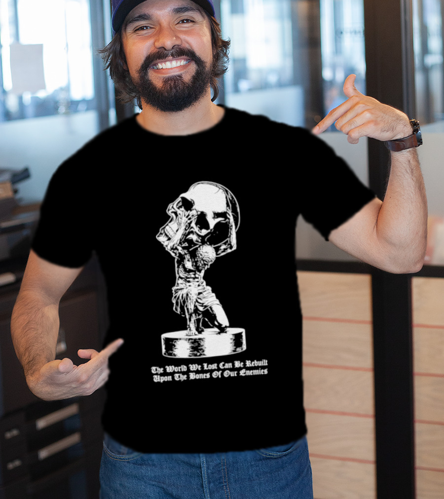 Atlas Holding Skull The World We Lost Can Be Rebuilt Upon The Bones Of Our Enemies T-Shirt