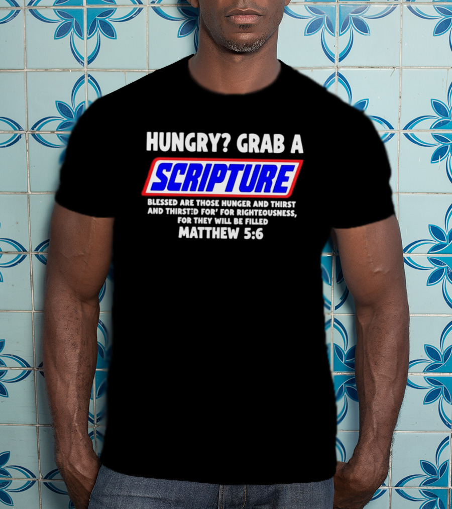 Hungry Grab A Scripture Matthew 5 6 Bible Verse Blessed Are Those Who Hunger And Thirst For Righteousness T-Shirt