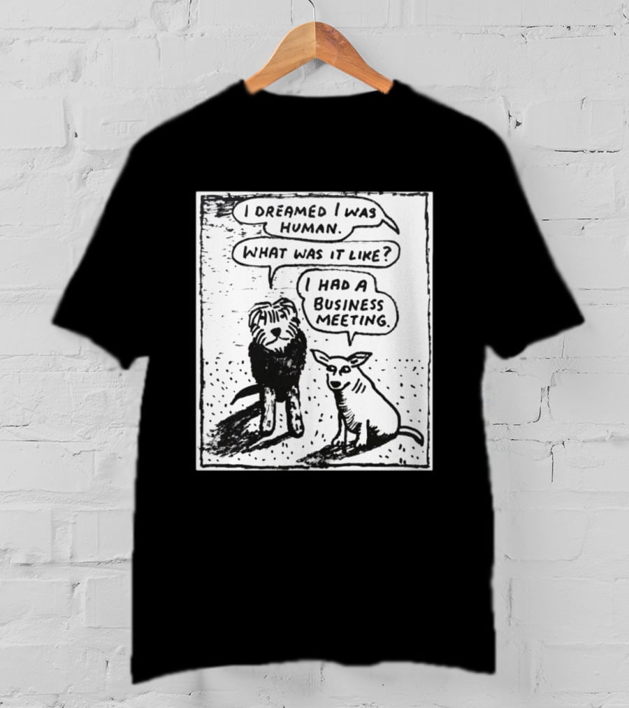 I Dreamed I Was Human What Was It Like I Had A Business Meeting T-Shirt