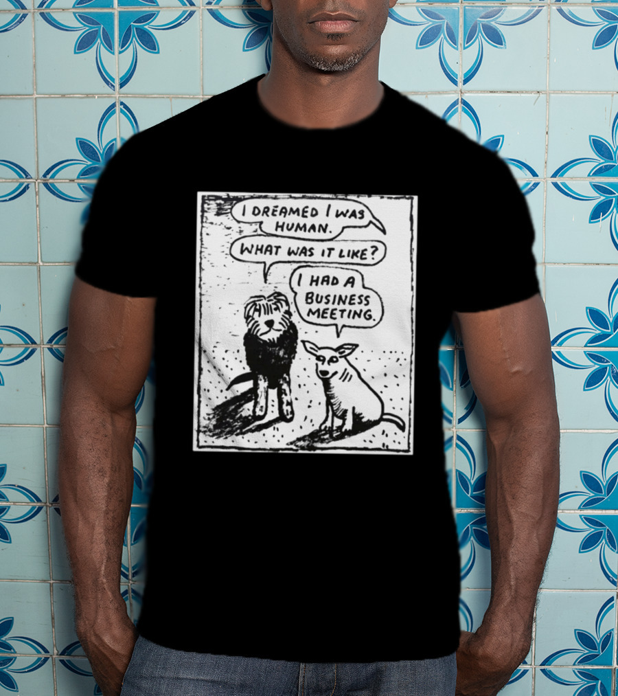 I Dreamed I Was Human What Was It Like I Had A Business Meeting T-Shirt