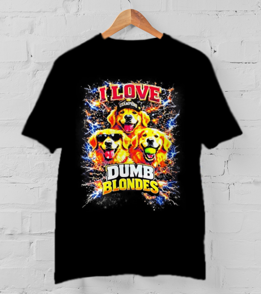 I Love Golden Retriever Dogs Champions Dumb Blondes T-Shirt