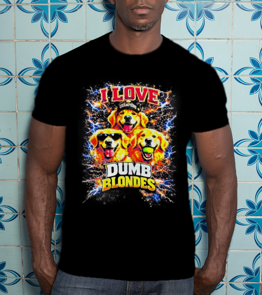 I Love Golden Retriever Dogs Champions Dumb Blondes T-Shirt