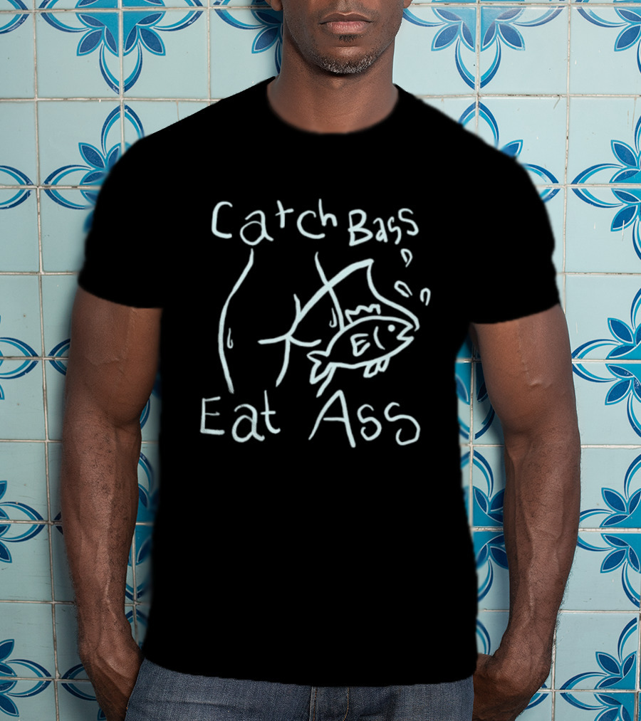Catch Bass Eat Ass Funny Fishing Humor T-Shirt