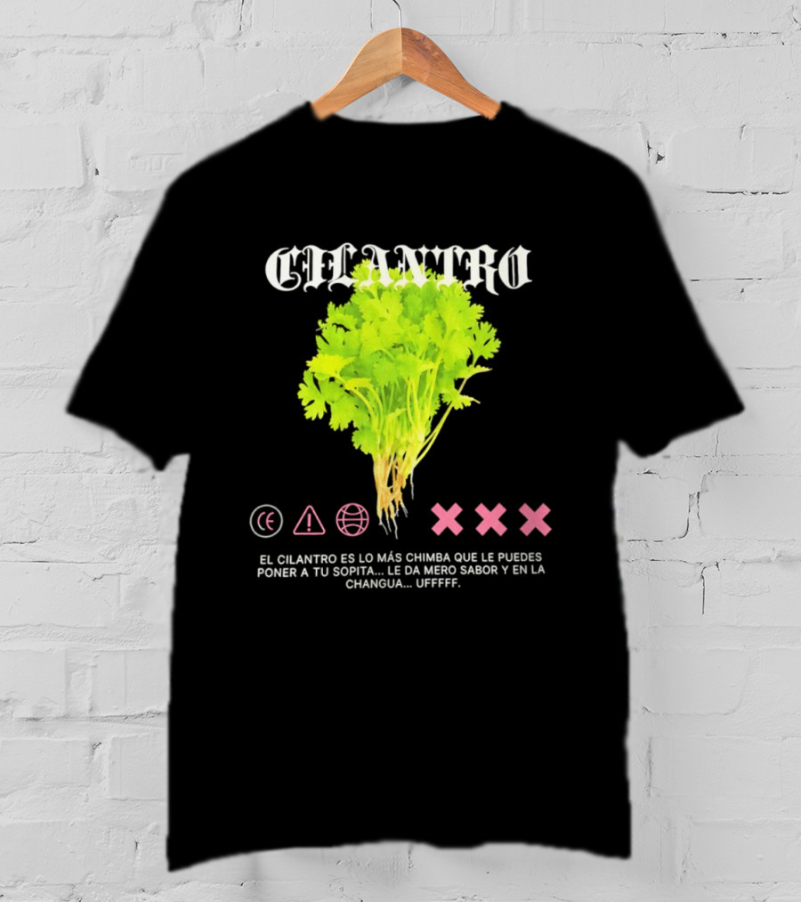 Cilantro El Cilantro Es Lo Más Chimba Que Le Puedes Poner A Tu Sopita Le Da Amero Sabor Y En La Changua Uffff T-Shirt