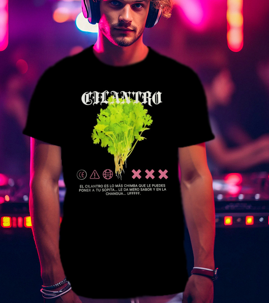 Cilantro El Cilantro Es Lo Más Chimba Que Le Puedes Poner A Tu Sopita Le Da Amero Sabor Y En La Changua Uffff T-Shirt