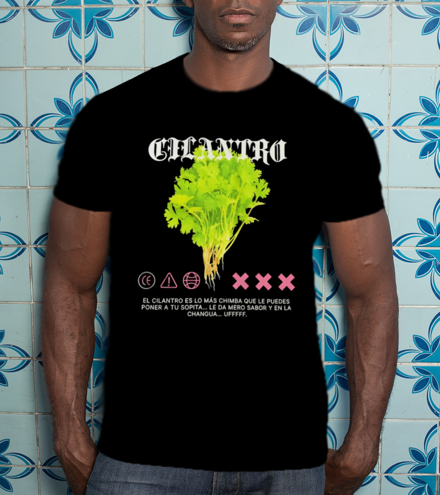 Cilantro El Cilantro Es Lo Más Chimba Que Le Puedes Poner A Tu Sopita Le Da Amero Sabor Y En La Changua Uffff T-Shirt