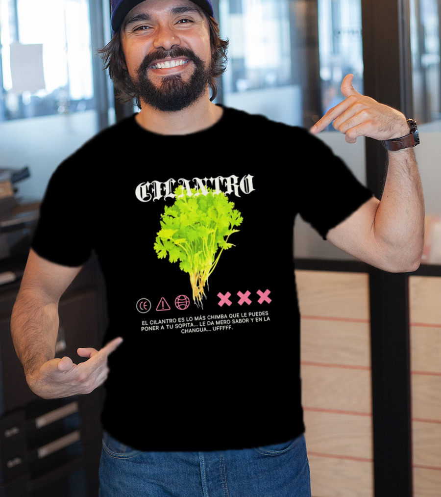 Cilantro El Cilantro Es Lo Más Chimba Que Le Puedes Poner A Tu Sopita Le Da Amero Sabor Y En La Changua Uffff T-Shirt