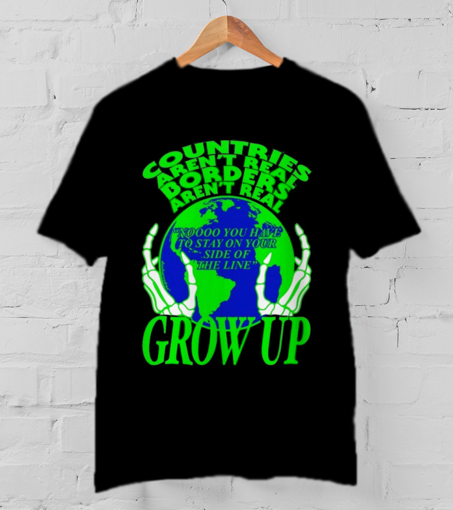 Countries Aren't Real Borders Aren't Real Grow Up Earth Skeleton Hands T-Shirt