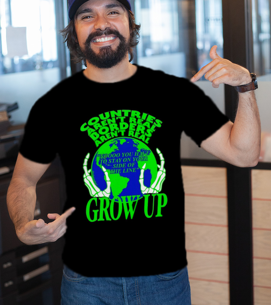 Countries Aren't Real Borders Aren't Real Grow Up Earth Skeleton Hands T-Shirt