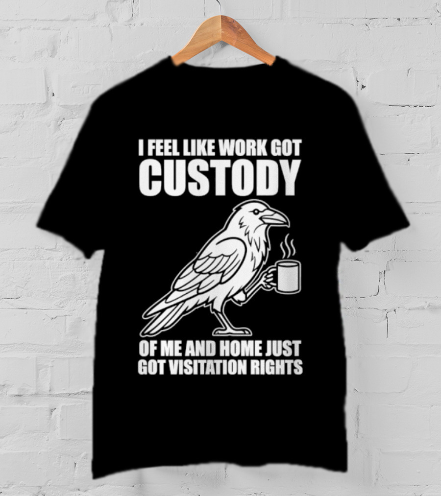 Crow I Feel Like Work Got Custody And Home Just Got Visitation Rights Coffee Cup T-Shirt